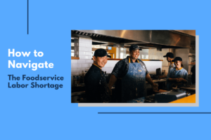 how to navigate the foodservice labor shortage